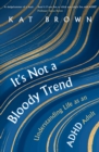 It's Not A Bloody Trend : Understanding Life as an ADHD Adult - eBook
