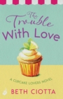 The Trouble With Love (Cupcake Lovers Book 2) : A sparkling romance of old flames and new chances - eBook