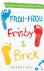 Frou-Frou, Frisby & Brick : The Book of Unfortunate Baby Names - eBook