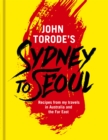 John Torode's Sydney to Seoul : Recipes from my travels in Australia and the Far East - Book