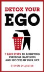 Detox Your Ego : 7 easy steps to achieving freedom, happiness and success in your life - eBook