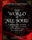 The World of All Souls : A Complete Guide to A Discovery of Witches, Shadow of Night and The Book of Life - Book