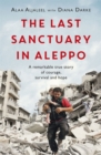 The Last Sanctuary in Aleppo : A remarkable true story of courage, hope and survival - Book