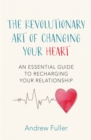 The Revolutionary Art of Changing Your Heart : An essential guide to recharging your relationship - eBook