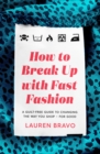 How To Break Up With Fast Fashion : A guilt-free guide to changing the way you shop   for good - eBook