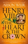 Henry VIII: The Heart and the Crown : 'this novel makes Henry VIII’s story feel like it has never been told before' (Tracy Borman) - Book