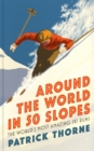 Around The World in 50 Slopes : The stories behind the world s most amazing ski runs - eBook