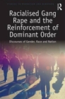 Racialised Gang Rape and the Reinforcement of Dominant Order : Discourses of Gender, Race and Nation - Book