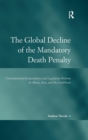 The Global Decline of the Mandatory Death Penalty : Constitutional Jurisprudence and Legislative Reform in Africa, Asia, and the Caribbean - Book
