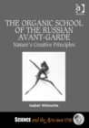 The Organic School of the Russian Avant-Garde : Nature's Creative Principles - Book