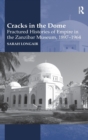Cracks in the Dome: Fractured Histories of Empire in the Zanzibar Museum, 1897-1964 - Book