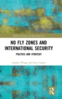 No Fly Zones and International Security : Politics and Strategy - Book