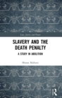 Slavery and the Death Penalty : A Study in Abolition - Book