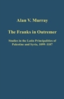 The Franks in Outremer : Studies in the Latin Principalities of Palestine and Syria, 1099-1187 - Book