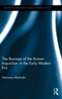 The Business of the Roman Inquisition in the Early Modern Era - Book