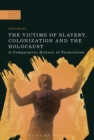 The Victims of Slavery, Colonization and the Holocaust : A Comparative History of Persecution - Book