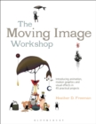 The Moving Image Workshop : Introducing animation, motion graphics and visual effects in 45 practical projects - Book