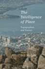 The Intelligence of Place : Topographies and Poetics - Book