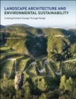 Landscape Architecture and Environmental Sustainability : Creating Positive Change Through Design - Book