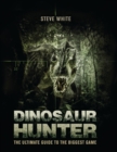 Dinosaur Hunter : The Ultimate Guide to the Biggest Game - Book