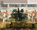 Those Terrible Grey Horses : An Illustrated History of the Royal Scots Dragoon Guards - eBook