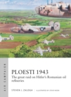 Ploesti 1943 : The Great Raid on Hitler's Romanian Oil Refineries - eBook