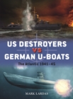 US Destroyers vs German U-Boats : The Atlantic 1941–45 - eBook