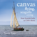 Canvas Flying, Seagulls Crying : From Scottish Lochs to Celtic Shores - Book