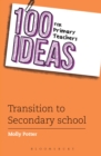 100 Ideas for Primary Teachers: Transition to Secondary School - Book