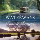 Waterways Past & Present : A Unique Portrait of Britain's Waterways Heritage - Book
