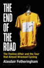 The End of the Road : The Festina Affair and the Tour That Almost Wrecked Cycling - Book