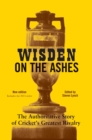 Wisden on the Ashes : The Authoritative Story of Cricket's Greatest Rivalry - Book