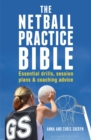 The Netball Practice Bible : Essential Drills, Session Plans and Coaching Advice - Book