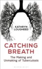 Catching Breath : The Making and Unmaking of Tuberculosis - Book