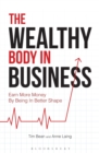 The Wealthy Body In Business : Earn More Money By Being In Better Shape - Book