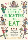 Getting the Little Blighters to Eat : Change Your Children from Fussy Eaters into Foodies - eBook