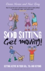 Sod Sitting, Get Moving! : Getting Active in Your 60s, 70s and Beyond - Book