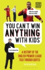 You Can’t Win Anything With Kids : A History of the English Premier League Told Through Quotes - Book