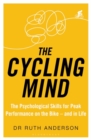The Cycling Mind : The Psychological Skills for Peak Performance on the Bike - and in Life - eBook