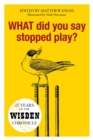 WHAT Did You Say Stopped Play? : 25 Years of the Wisden Chronicle - Book