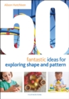 50 Fantastic Ideas for Exploring Shape and Pattern - Book