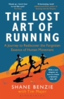 The Lost Art of Running : A Journey to Rediscover the Forgotten Essence of Human Movement - eBook