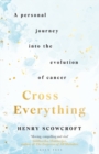 Cross Everything : A personal journey into the evolution of cancer - Book