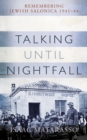 Talking Until Nightfall : Remembering Jewish Salonica, 1941 44 - eBook