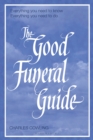 The Good Funeral Guide : Everything you need to know -- Everything you need to do - Book