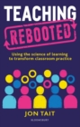 Teaching Rebooted : Using the Science of Learning to Transform Classroom Practice - eBook