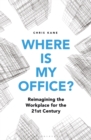 Where is My Office? : Reimagining the Workplace for the 21st Century - eBook