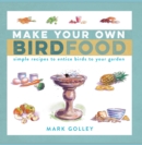 Make Your Own Bird Food : Simple Recipes to Entice Birds to Your Garden - Book