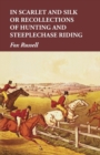 In Scarlet and Silk or Recollections of Hunting and Steeplechase Riding - Book