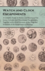 Watch and Clock Escapements;A Complete Study in Theory and Practice of the Lever, Cylinder and Chronometer Escapements, Together with a Brief Account of the Origi and Evolution of the Escapement in Ho - Book